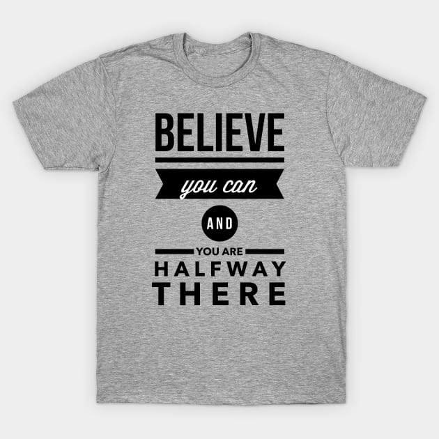 Believe you can and you are halfway there T-Shirt by wamtees